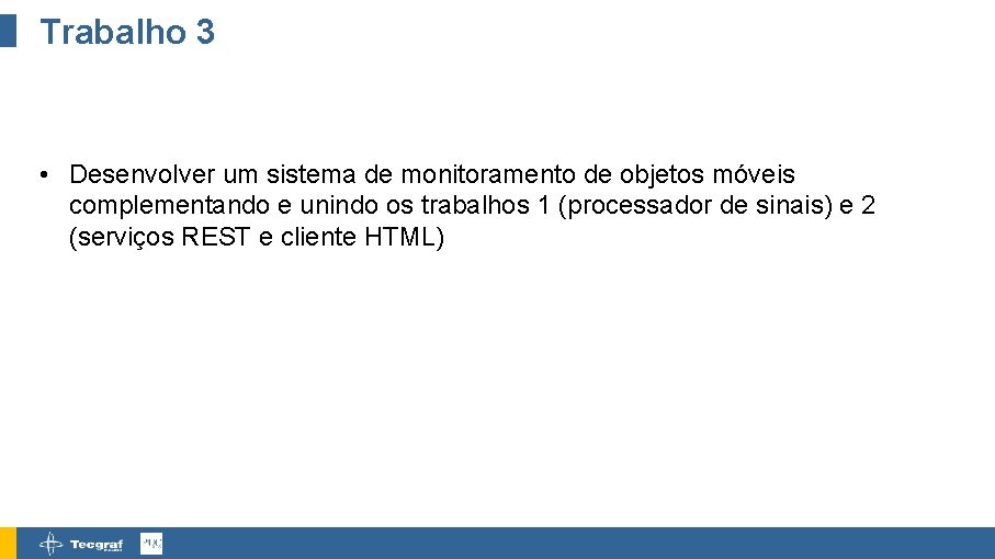 Trabalho 3 • Desenvolver um sistema de monitoramento de objetos móveis complementando e unindo