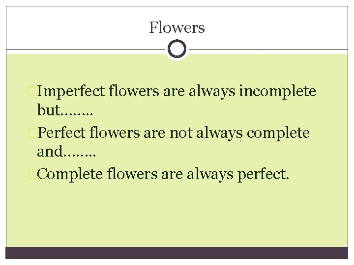 Flowers �Imperfect flowers are always incomplete but……. . �Perfect flowers are not always complete
