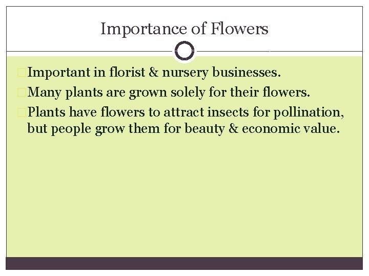 Importance of Flowers �Important in florist & nursery businesses. �Many plants are grown solely