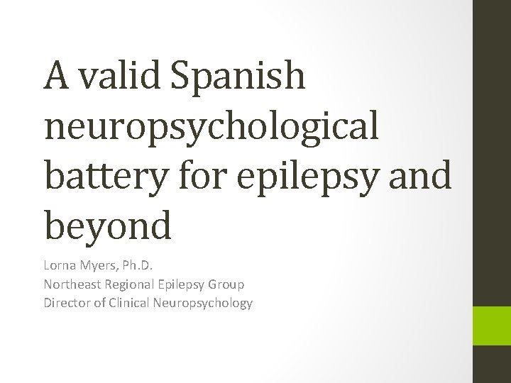 A valid Spanish neuropsychological battery for epilepsy and beyond Lorna Myers, Ph. D. Northeast