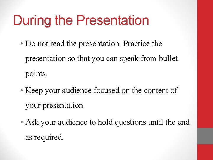 During the Presentation • Do not read the presentation. Practice the presentation so that