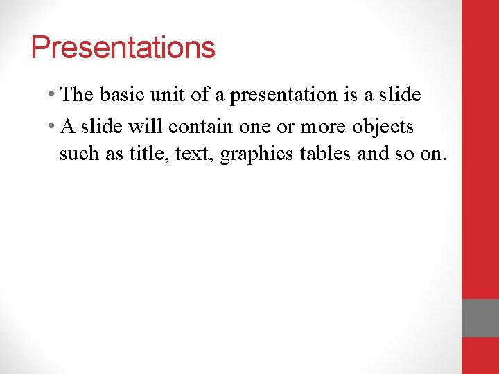 Presentations • The basic unit of a presentation is a slide • A slide