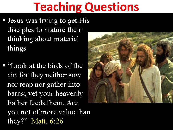 Teaching Questions § Jesus was trying to get His disciples to mature their thinking