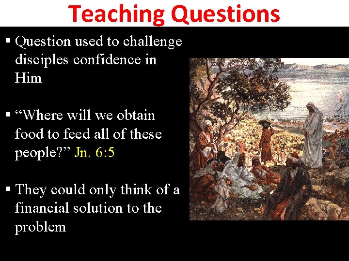 Teaching Questions § Question used to challenge disciples confidence in Him § “Where will