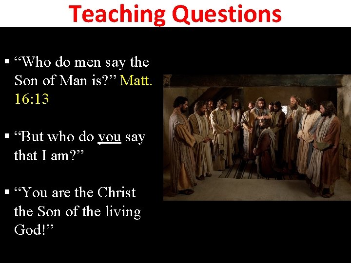 Teaching Questions § “Who do men say the Son of Man is? ” Matt.