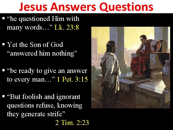 Jesus Answers Questions § “he questioned Him with many words…” Lk. 23: 8 §