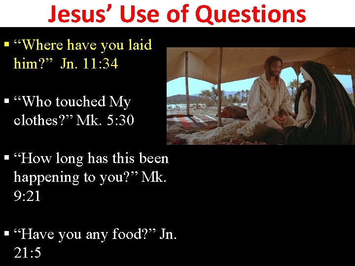 Jesus’ Use of Questions § “Where have you laid him? ” Jn. 11: 34