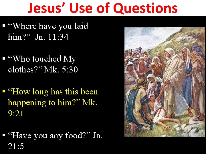 Jesus’ Use of Questions § “Where have you laid him? ” Jn. 11: 34