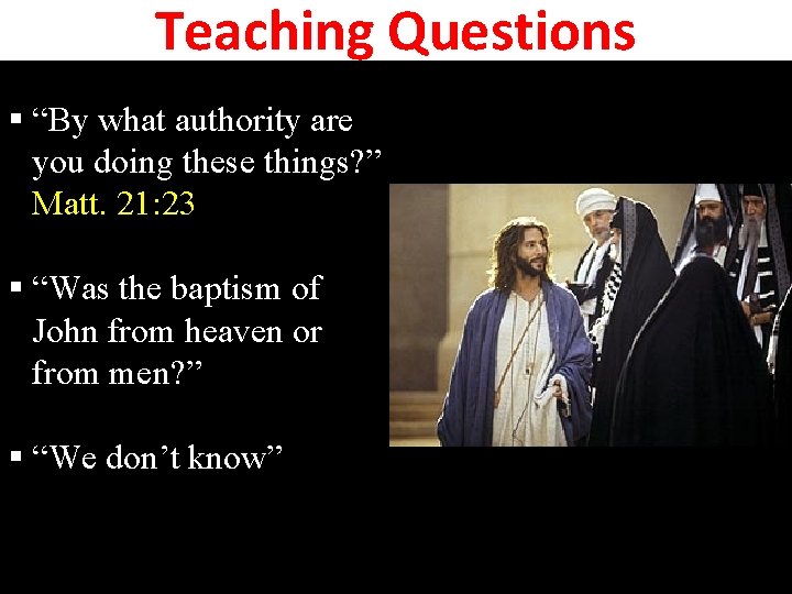 Teaching Questions § “By what authority are you doing these things? ” Matt. 21: