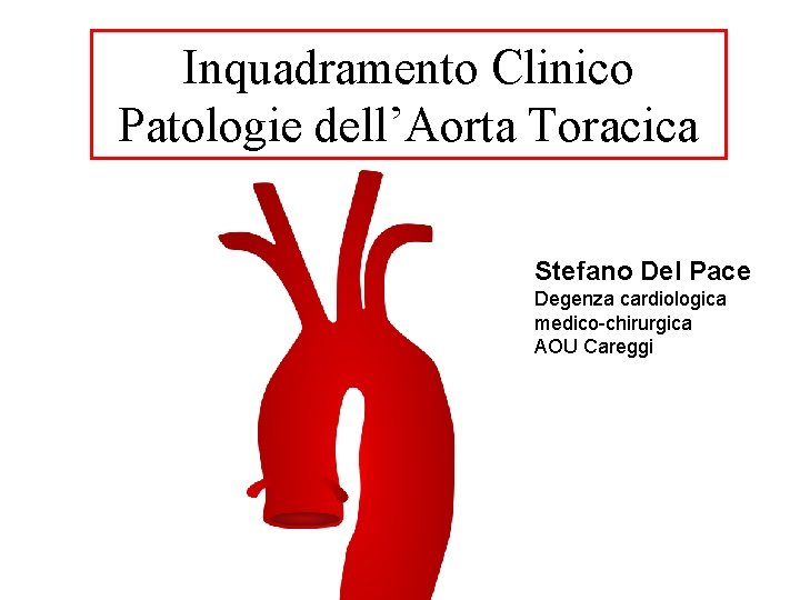 Inquadramento Clinico Patologie dell’Aorta Toracica Stefano Del Pace Degenza cardiologica medico-chirurgica AOU Careggi 