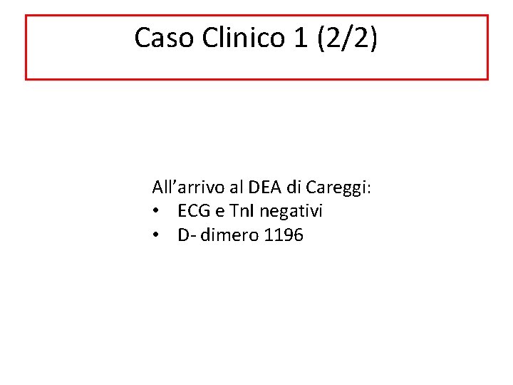 Caso Clinico 1 (2/2) All’arrivo al DEA di Careggi: • ECG e Tn. I