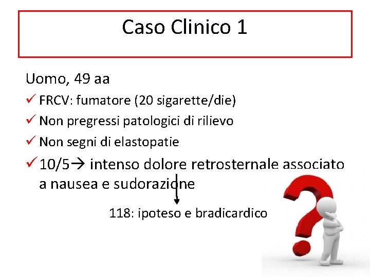 Caso Clinico 1 Uomo, 49 aa ü FRCV: fumatore (20 sigarette/die) ü Non pregressi