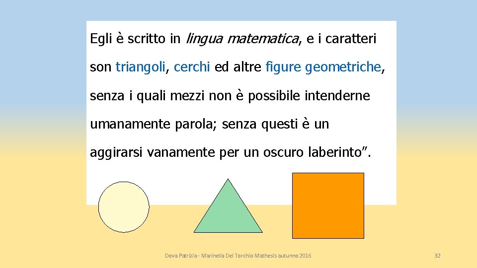 Egli è scritto in lingua matematica, e i caratteri son triangoli, cerchi ed altre