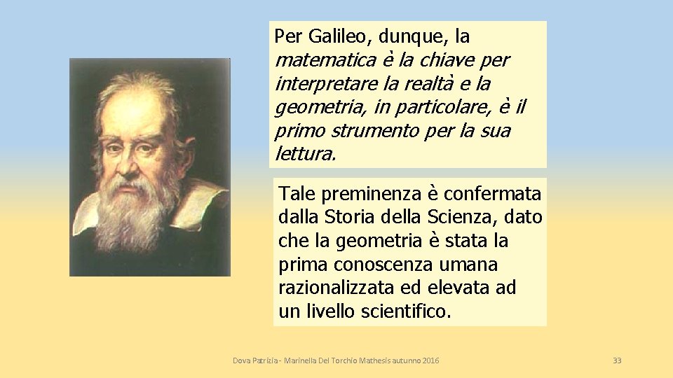 Per Galileo, dunque, la matematica è la chiave per interpretare la realtà e la