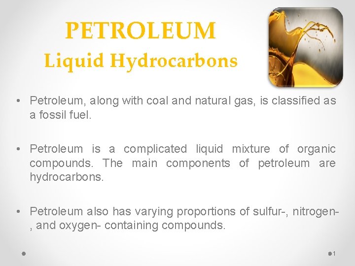 PETROLEUM Liquid Hydrocarbons • Petroleum, along with coal and natural gas, is classified as