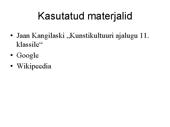 Kasutatud materjalid • Jaan Kangilaski „Kunstikultuuri ajalugu 11. klassile“ • Google • Wikipeedia 