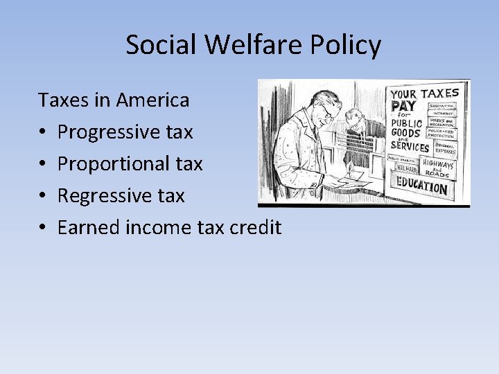 Social Welfare Policy Taxes in America • Progressive tax • Proportional tax • Regressive