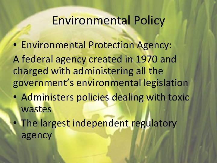 Environmental Policy • Environmental Protection Agency: A federal agency created in 1970 and charged