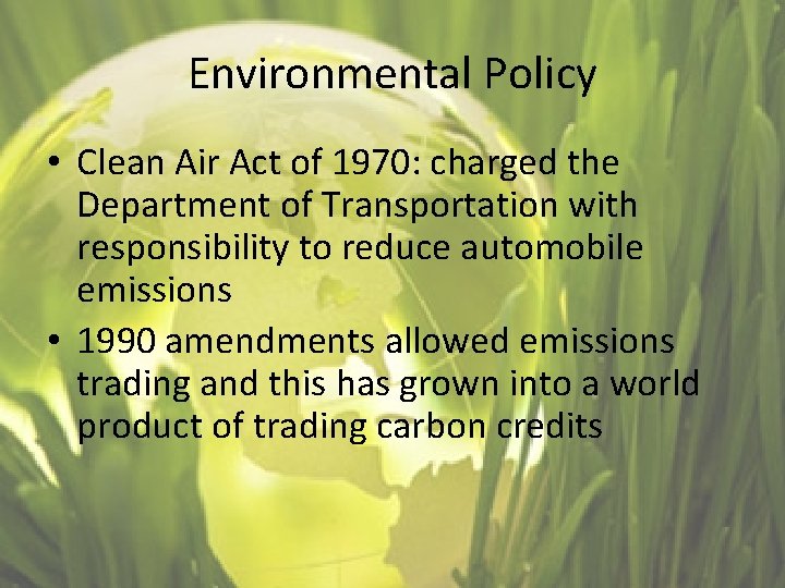 Environmental Policy • Clean Air Act of 1970: charged the Department of Transportation with