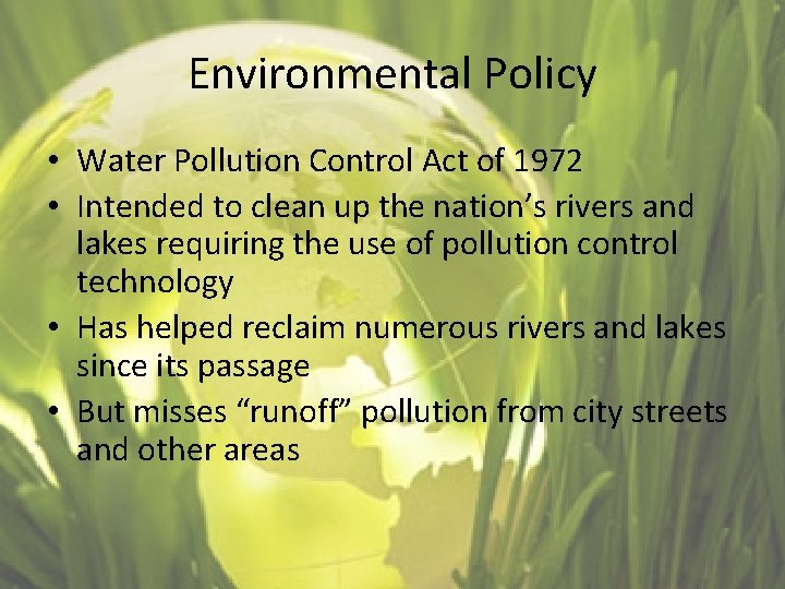 Environmental Policy • Water Pollution Control Act of 1972 • Intended to clean up