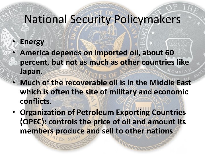 National Security Policymakers • Energy • America depends on imported oil, about 60 percent,