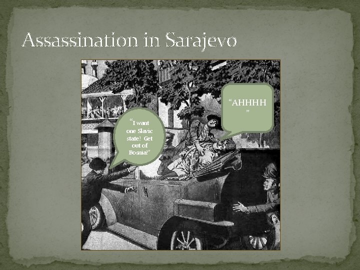 Assassination in Sarajevo “I want one Slavic state! Get out of Bosnia!” “AHHHH ”