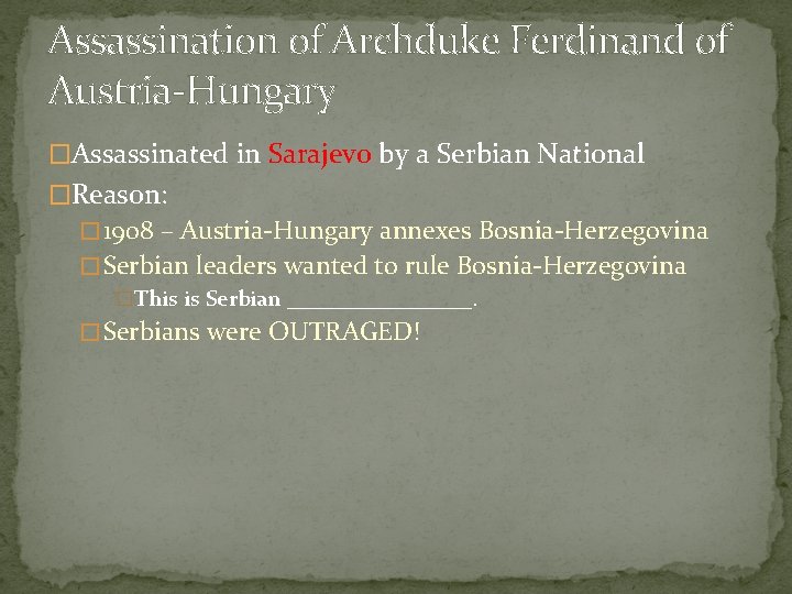 Assassination of Archduke Ferdinand of Austria-Hungary �Assassinated in Sarajevo by a Serbian National �Reason: