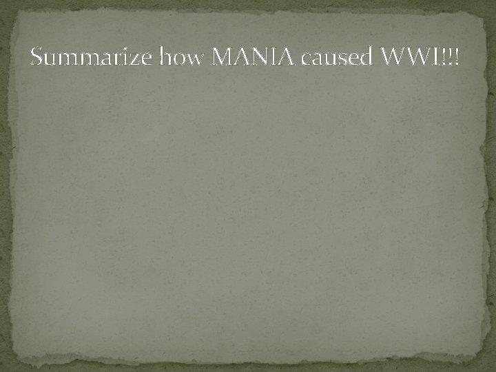 Summarize how MANIA caused WWI!!! 
