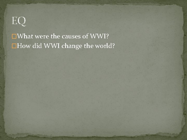 EQ �What were the causes of WWI? �How did WWI change the world? 