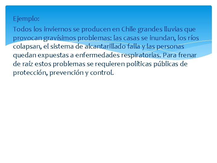Ejemplo: Todos los inviernos se producen en Chile grandes lluvias que provocan gravísimos problemas: Ejemplo: Todos los inviernos se producen en Chile grandes lluvias que provocan gravísimos problemas:
