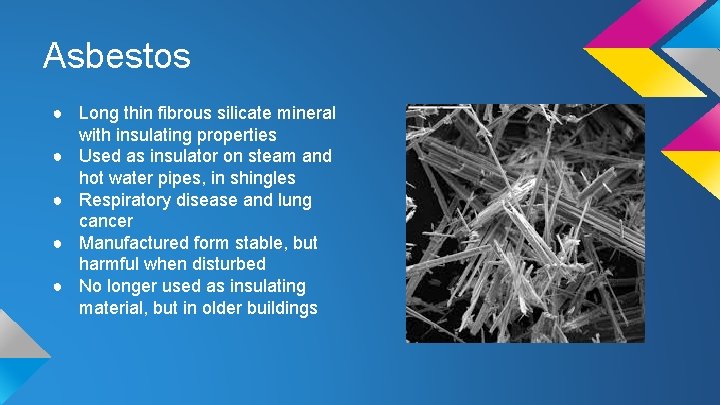 Asbestos ● Long thin fibrous silicate mineral with insulating properties ● Used as insulator