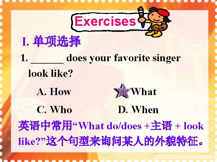 Exercises I. 单项选择 1. ______ does your favorite singer look like? A. How B.