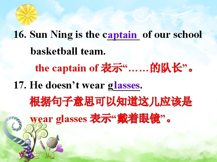 16. Sun Ning is the c______ aptain of our school basketball team. the captain