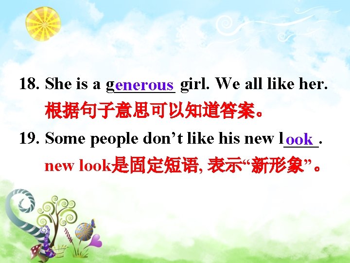 18. She is a g_______ enerous girl. We all like her. 根据句子意思可以知道答案。 19. Some