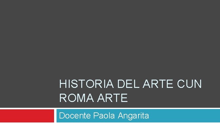 HISTORIA DEL ARTE CUN ROMA ARTE Docente Paola Angarita 