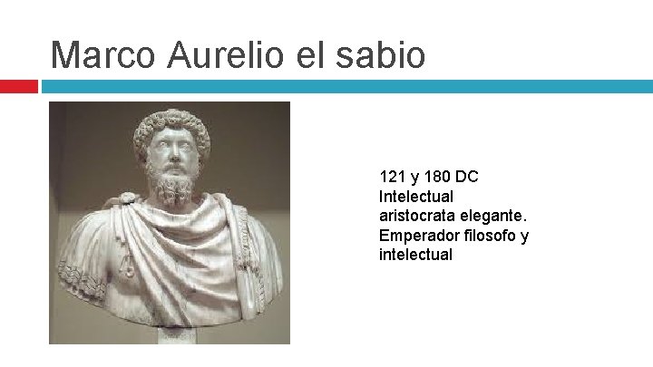 Marco Aurelio el sabio 121 y 180 DC Intelectual aristocrata elegante. Emperador filosofo y