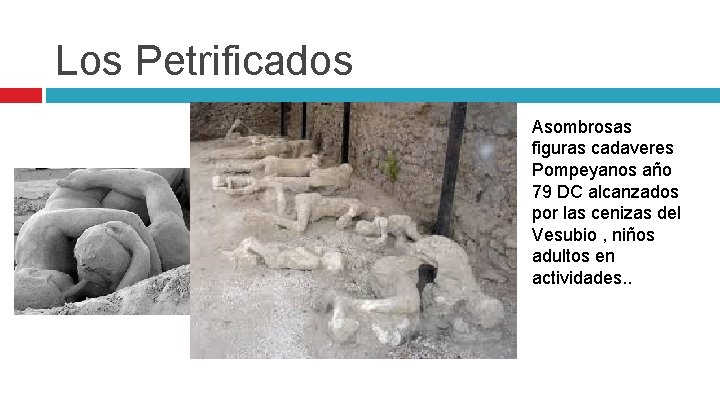 Los Petrificados Asombrosas figuras cadaveres Pompeyanos año 79 DC alcanzados por las cenizas del