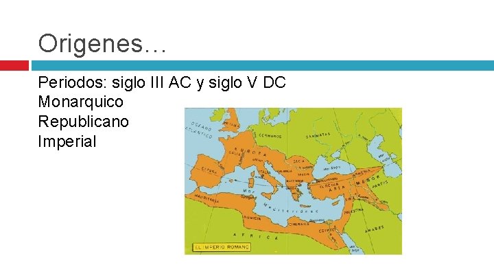 Origenes… Periodos: siglo III AC y siglo V DC Monarquico Republicano Imperial 