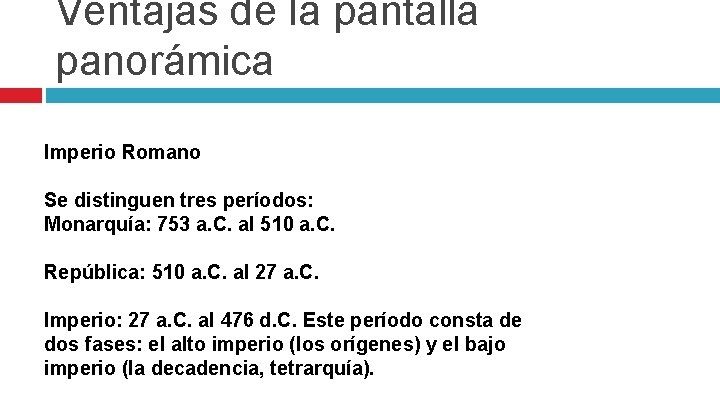 Ventajas de la pantalla panorámica Imperio Romano Se distinguen tres períodos: Monarquía: 753 a.