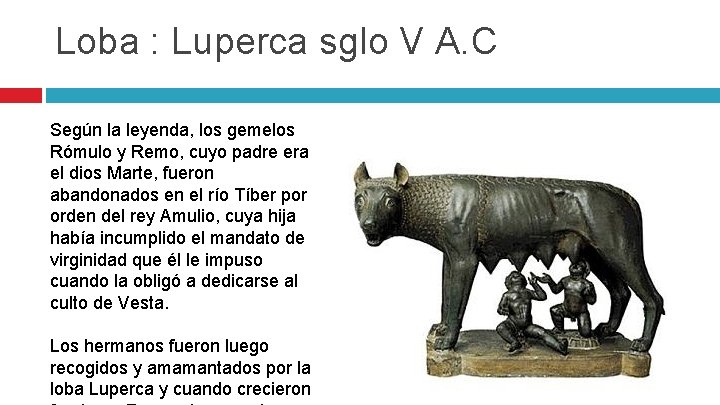 Loba : Luperca sglo V A. C Según la leyenda, los gemelos Rómulo y