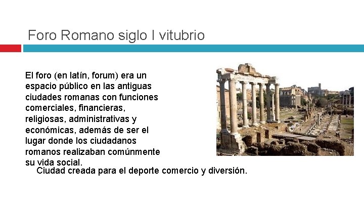 Foro Romano siglo I vitubrio El foro (en latín, forum) era un espacio público
