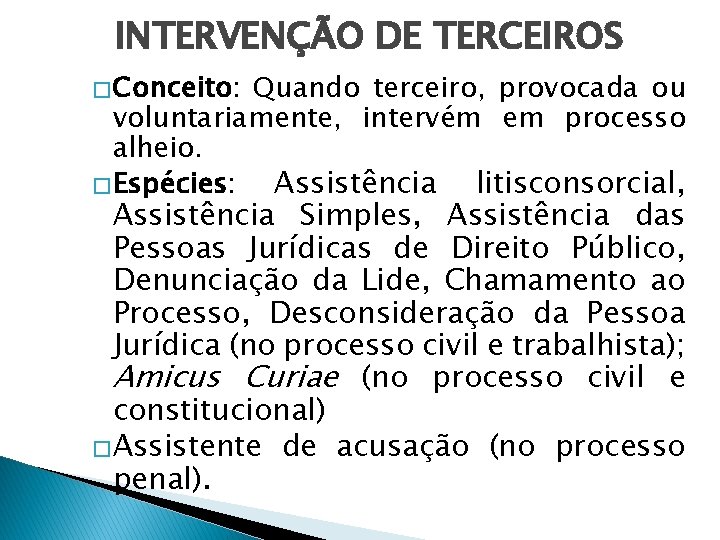 INTERVENÇÃO DE TERCEIROS � Conceito: Quando terceiro, provocada ou voluntariamente, intervém em processo alheio.