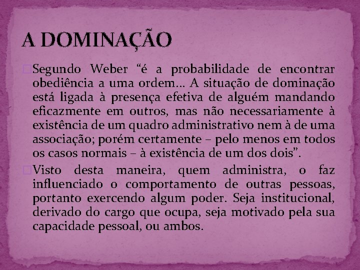 A DOMINAÇÃO �Segundo Weber “é a probabilidade de encontrar obediência a uma ordem. .