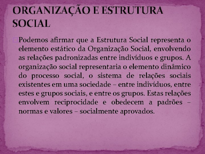 ORGANIZAÇÃO E ESTRUTURA SOCIAL �Podemos afirmar que a Estrutura Social representa o elemento estático