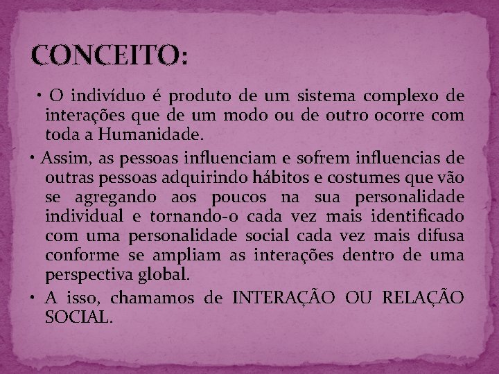 CONCEITO: • O indivíduo é produto de um sistema complexo de interações que de