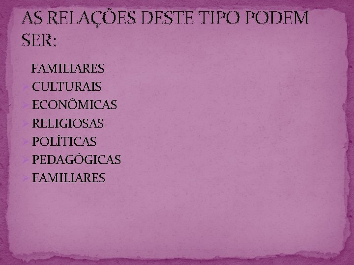 AS RELAÇÕES DESTE TIPO PODEM SER: FAMILIARES Ø CULTURAIS Ø ECONÔMICAS Ø RELIGIOSAS Ø