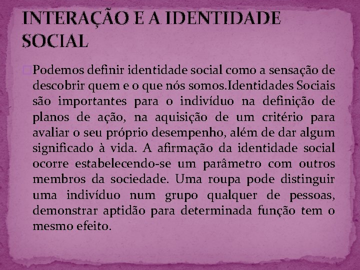 INTERAÇÃO E A IDENTIDADE SOCIAL �Podemos definir identidade social como a sensação de descobrir