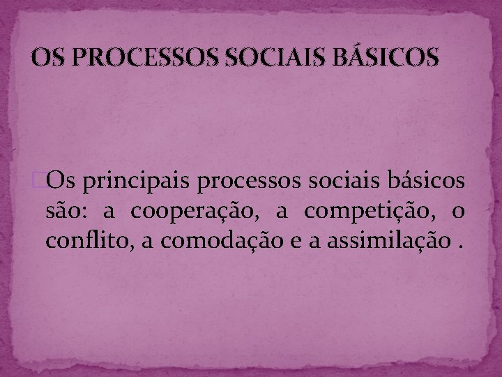 OS PROCESSOS SOCIAIS BÁSICOS �Os principais processos sociais básicos são: a cooperação, a competição,