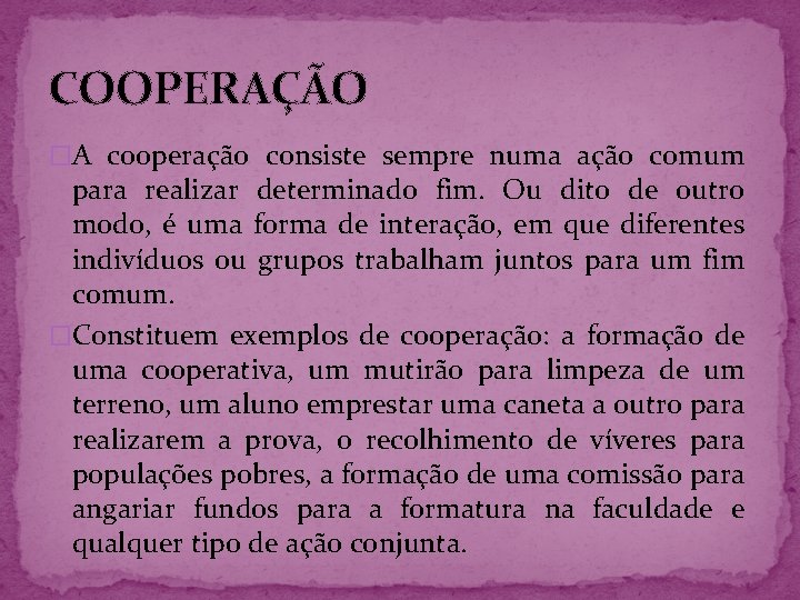 COOPERAÇÃO �A cooperação consiste sempre numa ação comum para realizar determinado fim. Ou dito