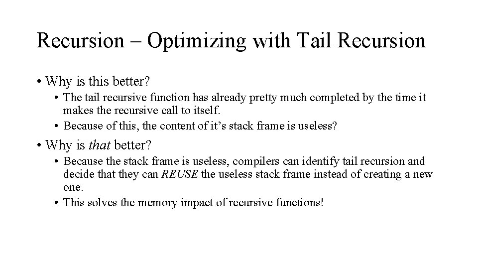 Recursion – Optimizing with Tail Recursion • Why is this better? • The tail